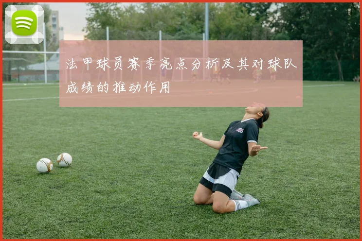 法甲球员赛季亮点分析及其对球队成绩的推动作用