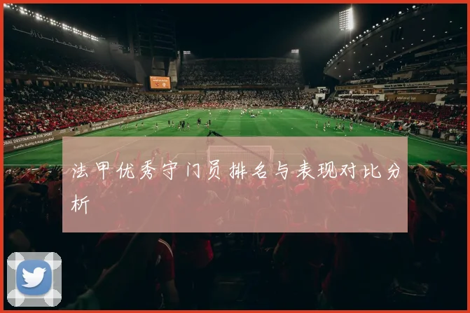 法甲优秀守门员排名与表现对比分析